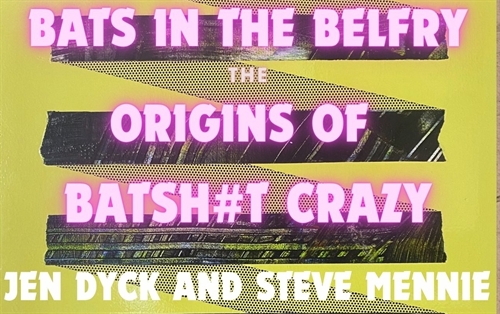 Bats in the Belfry: the Origins of Bat Sh#t Crazy (Daily Except Mondays)